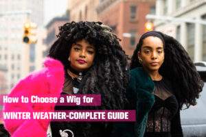 How to Choose a Wig for Winter Weather-Complete Guide