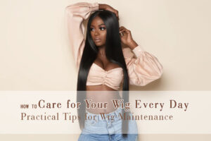 How to Care for Your Wig Every Day Practical Tips for Wig Maintenance