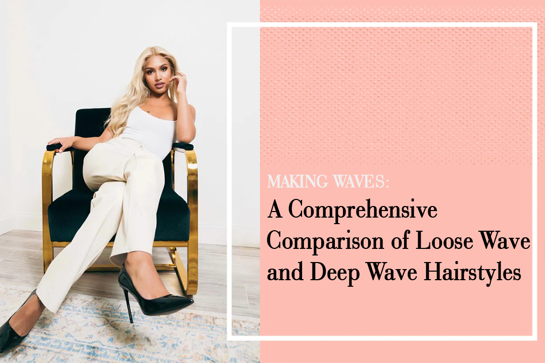 A Comprehensive Comparison of Loose Wave and Deep Wave Hairstyles 1