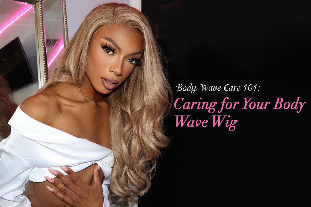 Body Wave Care 101 Caring for Your Body Wave Wig