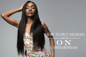 How to Buy Human Hair Wig on Cyber Monday